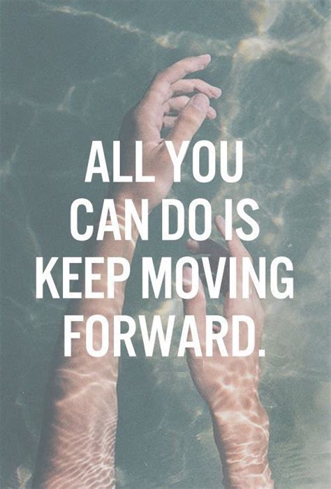 All you can do is keep moving forward | Thinking quotes, Inspirational ...