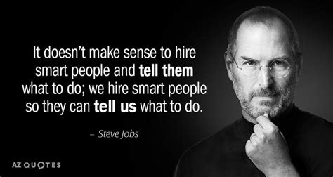 Steve Jobs quote: It doesn’t make sense to hire smart people and tell ...