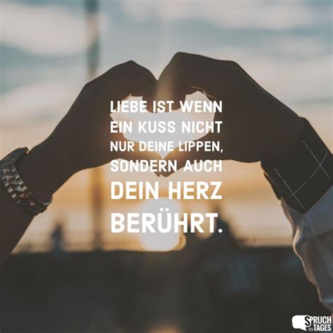 Liebe ist wenn ein Kuss nicht nur deine Lippen, sondern auch dein Herz berührt. - Spruch des ...