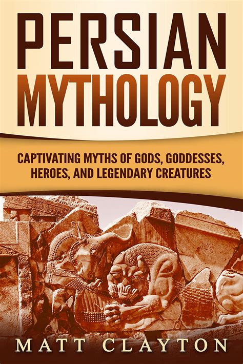 Persian Mythology: Captivating Myths of Gods, Goddesses, Heroes, and Legendary Creatures by Matt ...