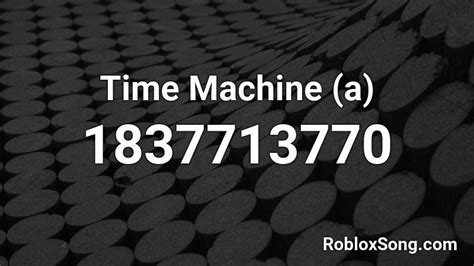 Time Machine (a) Roblox ID - Roblox music codes