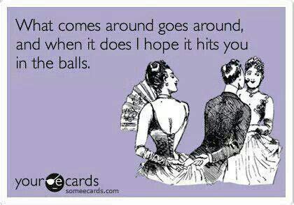 What Comes Around Goes Around | Ecards funny, Funny quotes, Bones funny