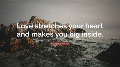 Margaret Walker Quote: “Love stretches your heart and makes you big inside.”