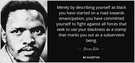 Steven Biko quote: Merely by describing yourself as black you have started on...