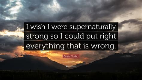 Greta Garbo Quote: “I wish I were supernaturally strong so I could put ...