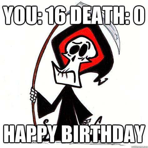 You: 16 Death: 0 HAPPY BIRTHDAY - 16th Birthday - quickmeme