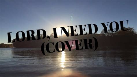 LORD, I NEED YOU (COVER) - YouTube