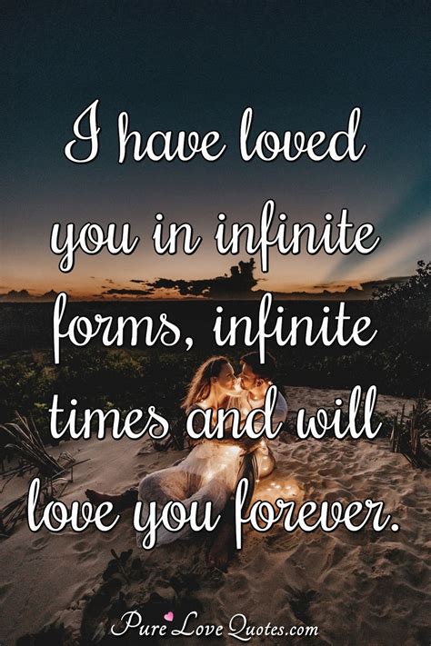 I have loved you in infinite forms, infinite times and will love you forever. | PureLoveQuotes