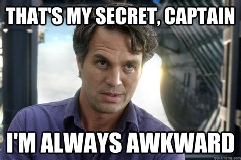 That's my secret, captain i'm always awkward - Thats my secret - quickmeme