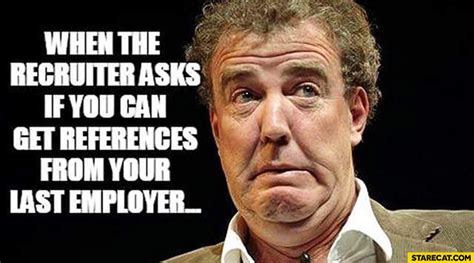 When the recruiter asks if you can get the references from your last employer Jeremy Clarkson ...