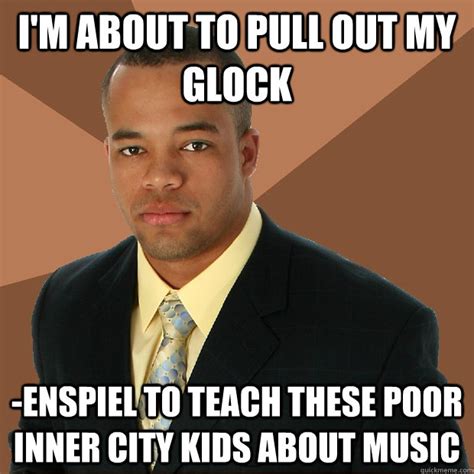 I'm about to pull out my glock -enspiel to teach these poor inner city kids about music ...