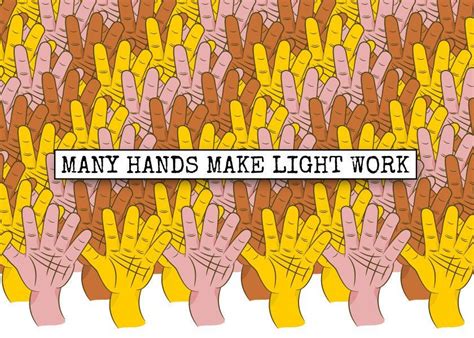 Many Hands Make Light Work. A positive team work inspiring proverb. T ...