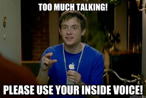 Too Much Talking! Please use your inside voice! - Mac Guy - quickmeme