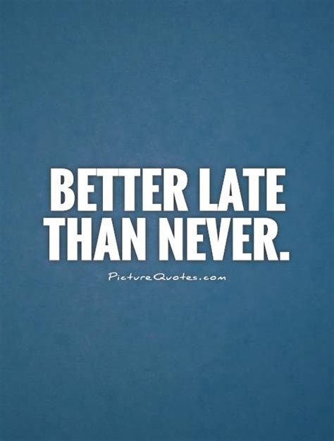 Better Late Than Never Quotes. QuotesGram