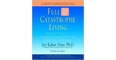 Full Catastrophe Living: Using the Wisdom of Your Body and Mind to Face Stress, Pain, and ...