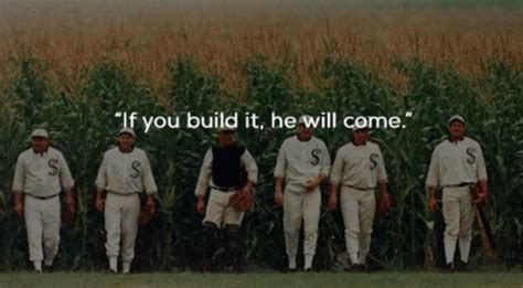 If you build it, he will come. Field of Dreams | Field of dreams quotes ...