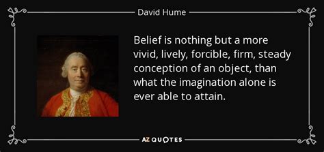 David Hume quote: Belief is nothing but a more vivid, lively, forcible, firm...