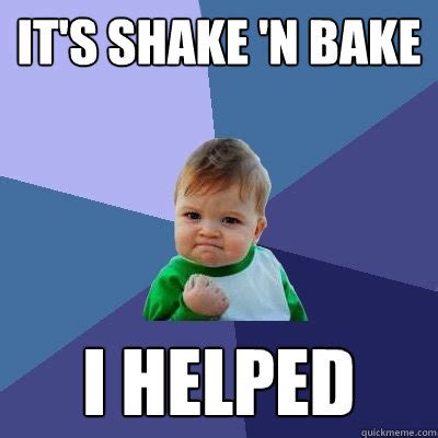 it's shake 'n bake i helped - Success Kid - quickmeme