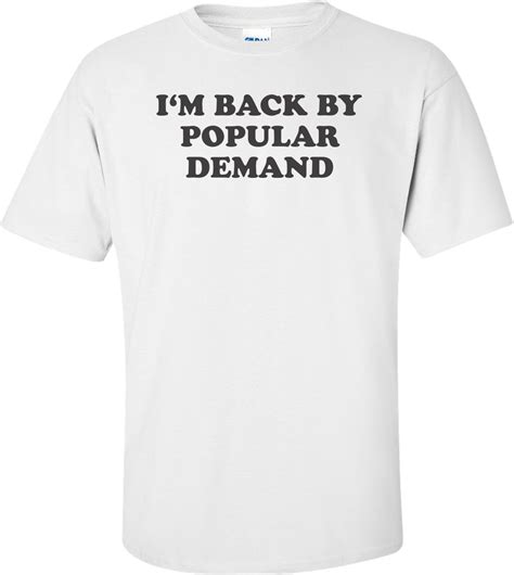 I'm Back By Popular Demand T-shirt