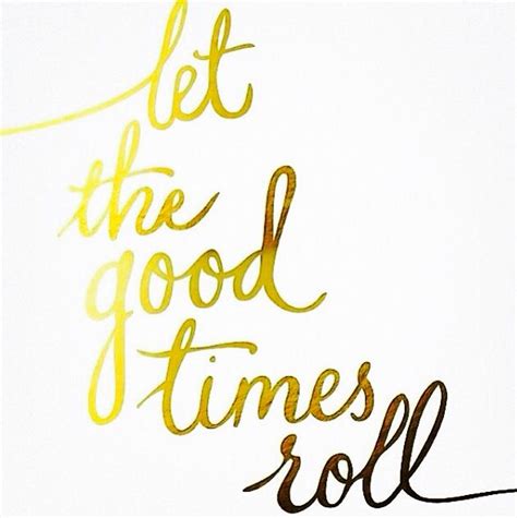 Let the good times roll | Cool words, Instagram quotes, Cute quotes