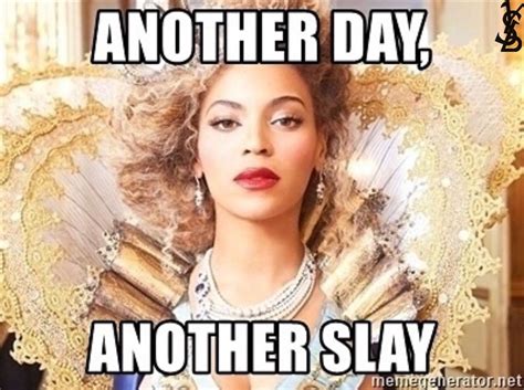 Good Morning Slay Queens 👑 have a wonderful day and Slay! . . . #Beyonce #youslayed #meme #memes ...