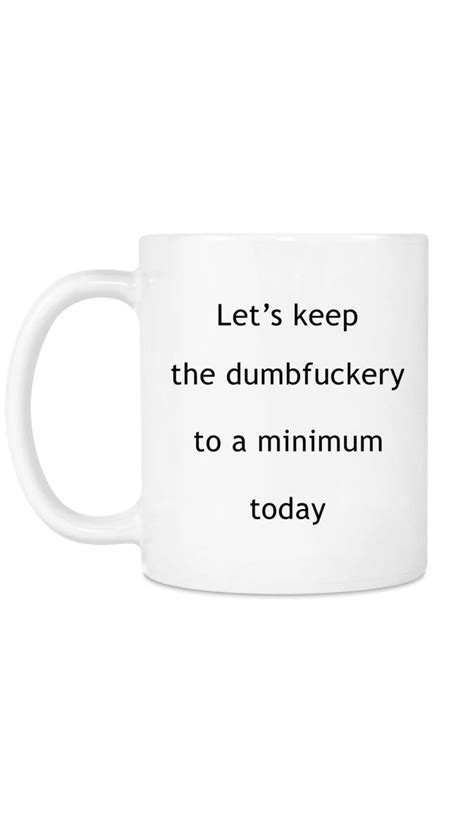 Let's Keep The Dumbfuckery To A Minimum Funny Coffee Mug in 2021 | Coffee quotes sarcastic ...