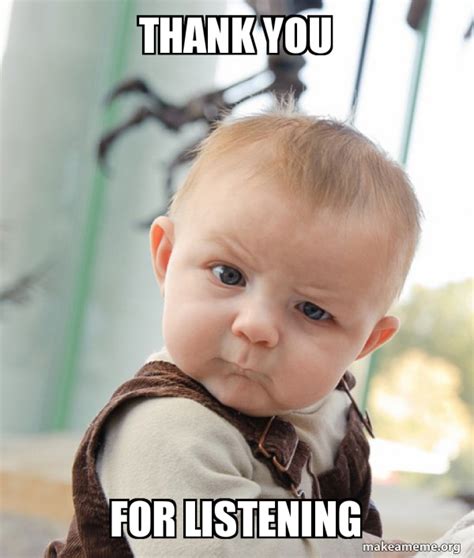 Thank you for listening - Skeptical Baby Meme Generator