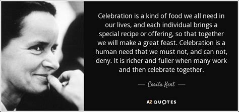 Corita Kent quote: Celebration is a kind of food we all need in...