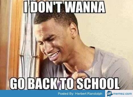 I don't wanna go back to school | Memes.com | Going back to school, School memes, Back to school