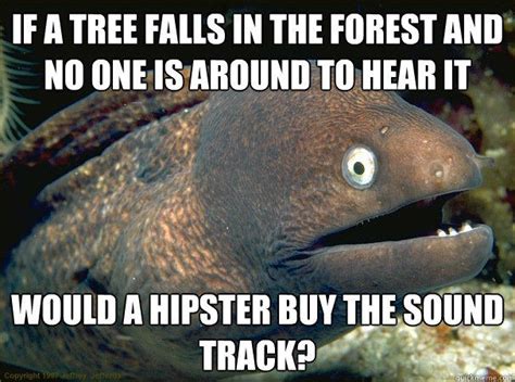 If a tree falls in the forest and no one is around to hear it would a hipster buy the sound ...