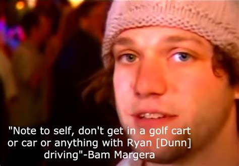 Quote from Bam Margera in the Jackass 2002 Backyard BBQ Party Special ...