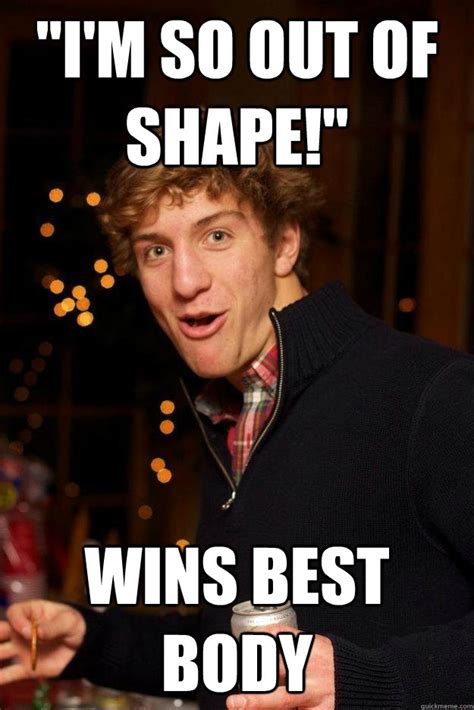 "I'm so out of shape!" wins best body - Overachieving Bro - quickmeme