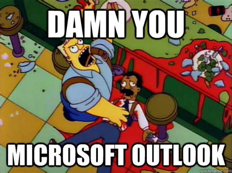 DAMN YOU microsoft outlook - Damn you - quickmeme