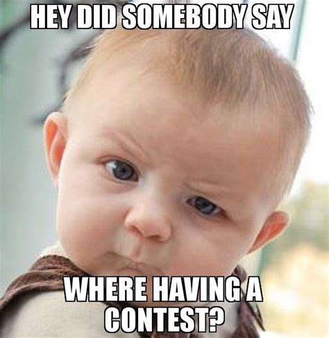 Hey did somebody say where having a contest? meme - Skeptical Baby ...