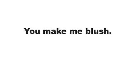 You Make Me Blush Quotes. QuotesGram