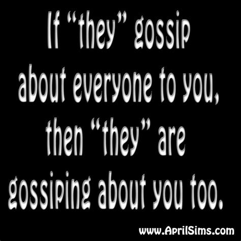 If "they" gossip about everyone to you, then (best believe) "they" are ...