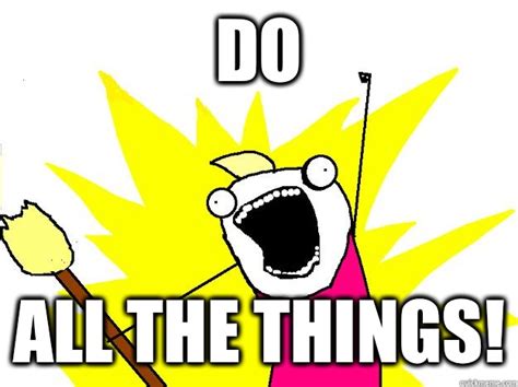 Do all the things! - Hyperbole And a Half - quickmeme