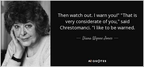 Diana Wynne Jones quote: Then watch out. I warn you!" "That is very considerate...
