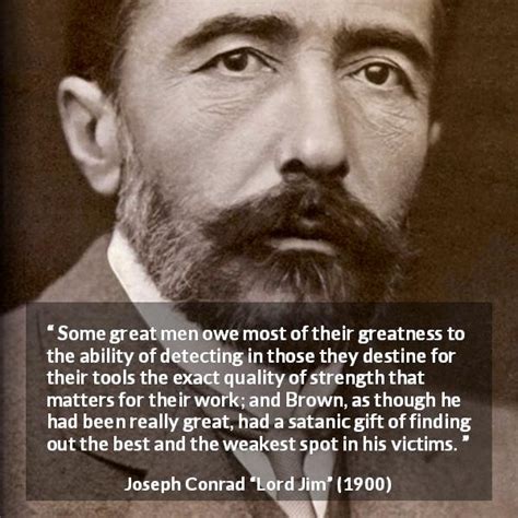 Joseph Conrad: “Some great men owe most of their greatness...”