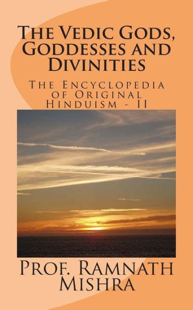 The Vedic Gods, Goddesses and Divinities: Discover the Original Hinduism - Encyclopedia of ...