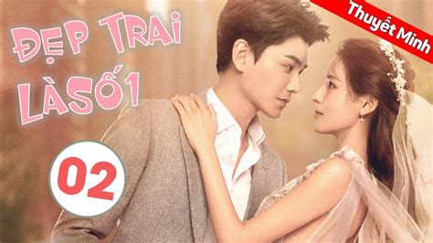 Phim Tình Yêu Lãng Mạn Ngọt Ngào | Đẹp Trai Là Số Một - Tập 02 ( Thuyết Minh ) | phim co nang ...