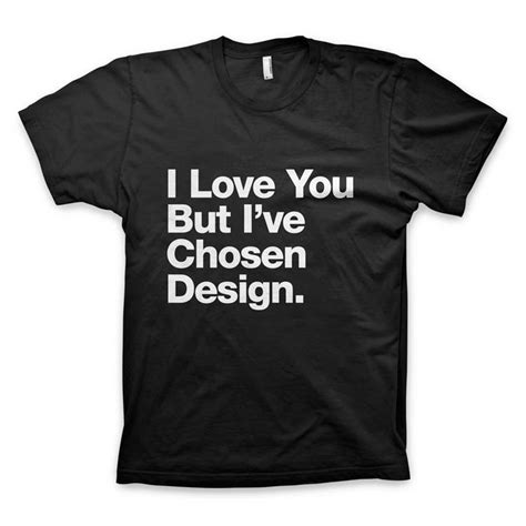 “I Love You But I’ve Chosen Design” #iloveyou #design #tshirt by WORDS BRAND™ Cool Tees, Cool T ...