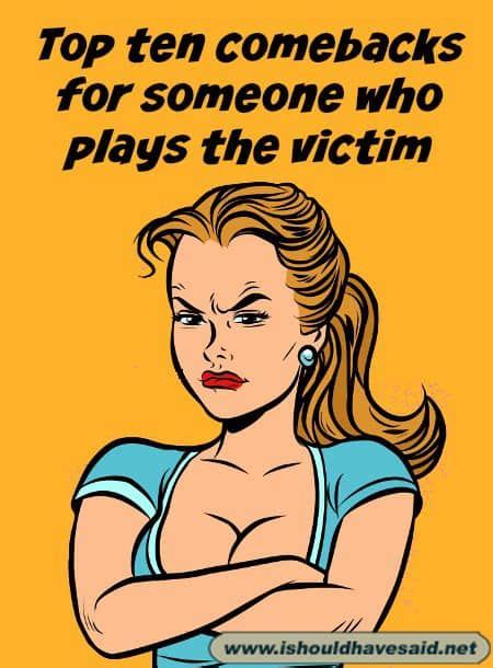 We've all met the person who plays the victim, they love to waffle on about their woes and how ...