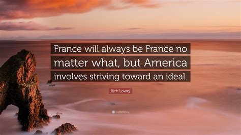 Rich Lowry Quote: “France will always be France no matter what, but ...