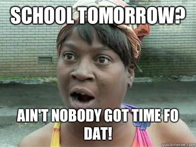 School Tomorrow? Ain't Nobody Got Time Fo DAT! - No Time Sweet Brown ...