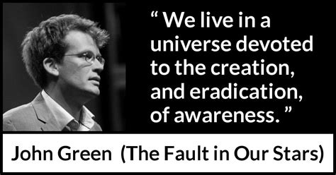 John Green: “We live in a universe devoted to the creation,...”