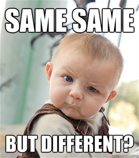 Same Same But Different? - skeptical baby - quickmeme