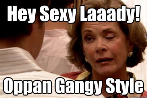 Hey Sexy Laaady! Oppan Gangy Style - Oppan Gangy Style - quickmeme