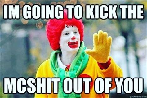 Ronald McDonald meme "I'm gonna kick the McShit outta you!" | Funny ...