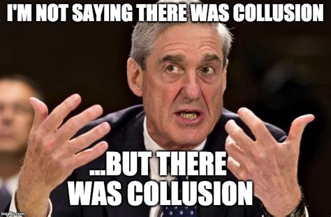 i'm not saying there was collusion - Imgflip